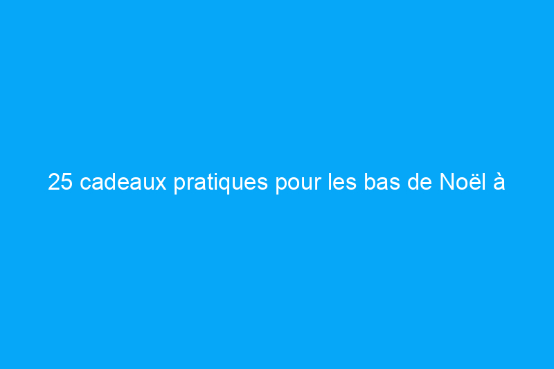 25 cadeaux pratiques pour les bas de Noël à moins de $25