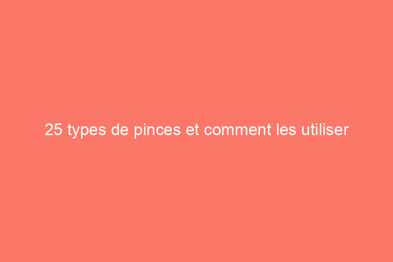 25 types de pinces et comment les utiliser