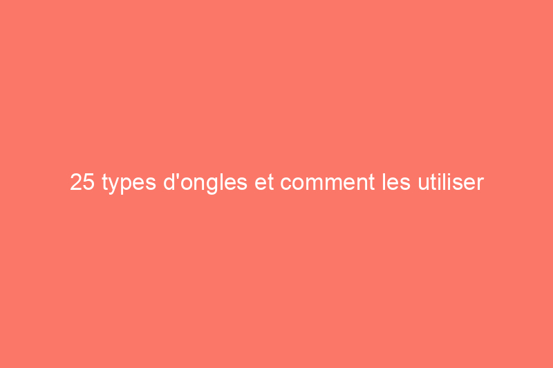 25 types d'ongles et comment les utiliser