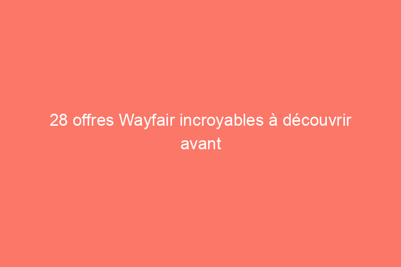 28 offres Wayfair incroyables à découvrir avant le Way Day 2022