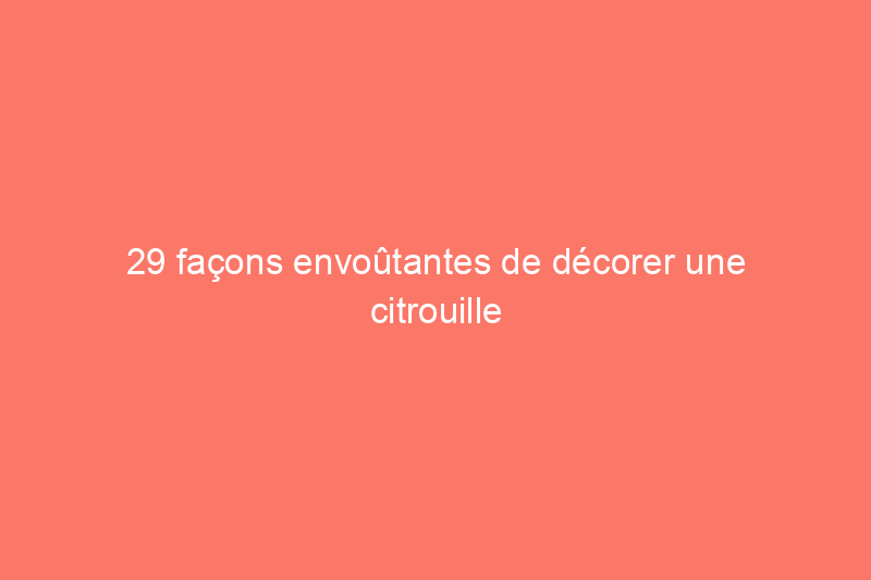 29 façons envoûtantes de décorer une citrouille