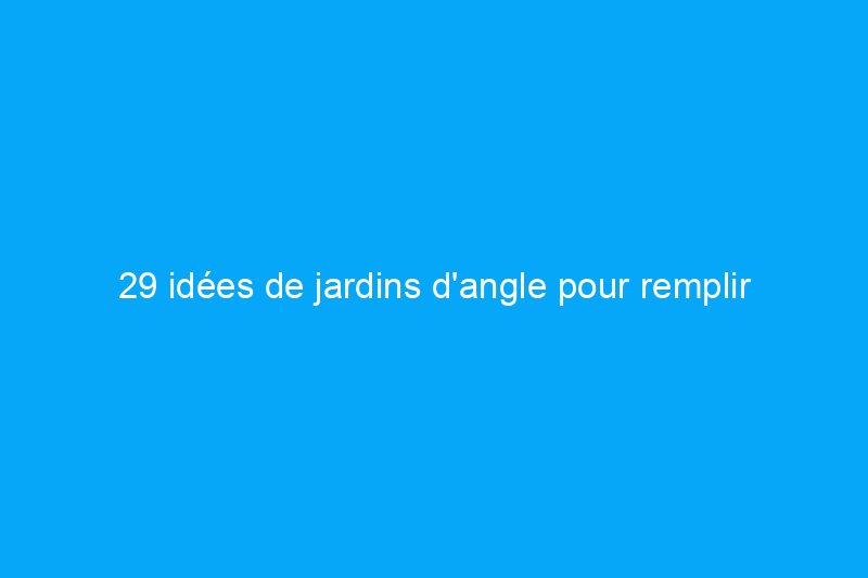 29 idées de jardins d'angle pour remplir chaque recoin de votre cour