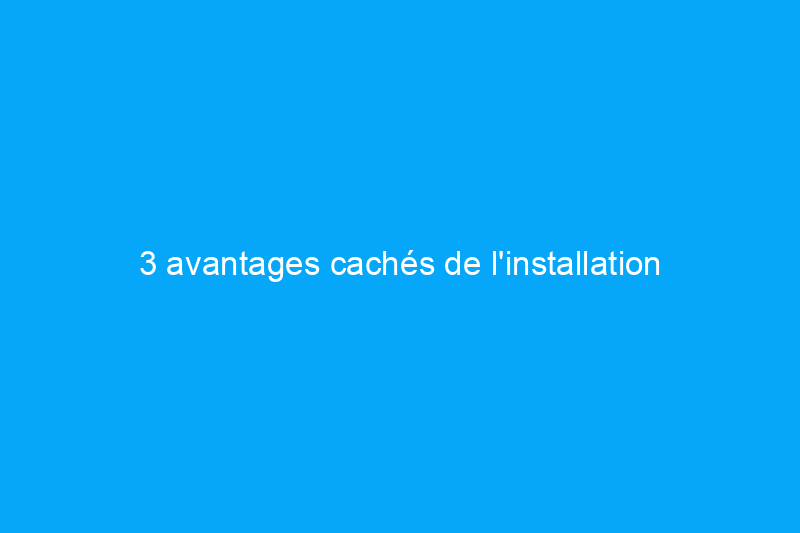 3 avantages cachés de l'installation d'un nouveau toit