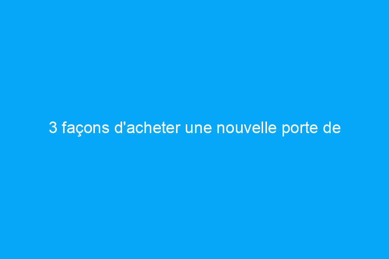 3 façons d'acheter une nouvelle porte de garage