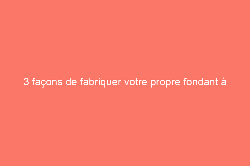 3 façons de fabriquer votre propre fondant à glace