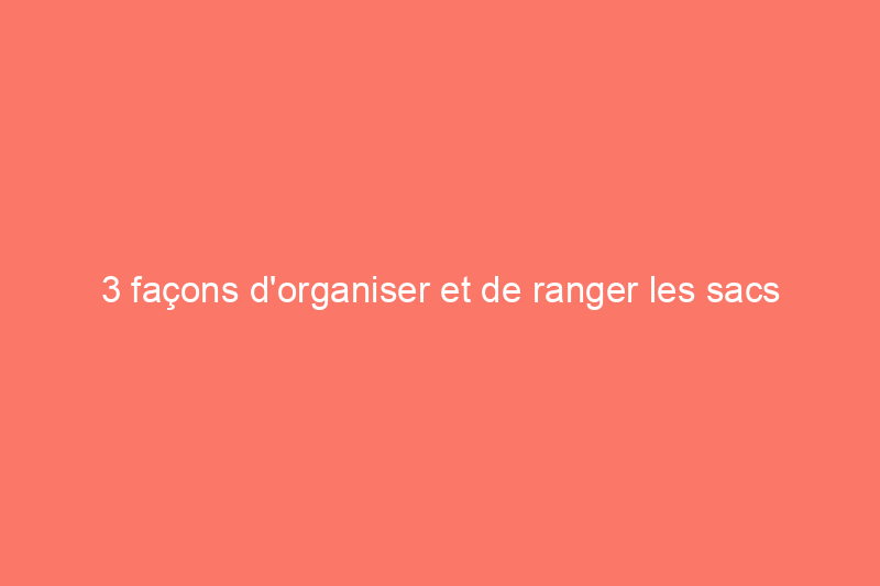 3 façons d'organiser et de ranger les sacs de courses en plastique