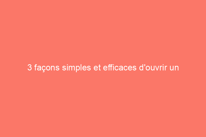 3 façons simples et efficaces d'ouvrir un bocal bloqué