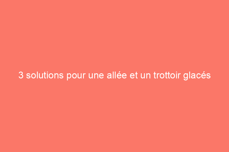 3 solutions pour une allée et un trottoir glacés