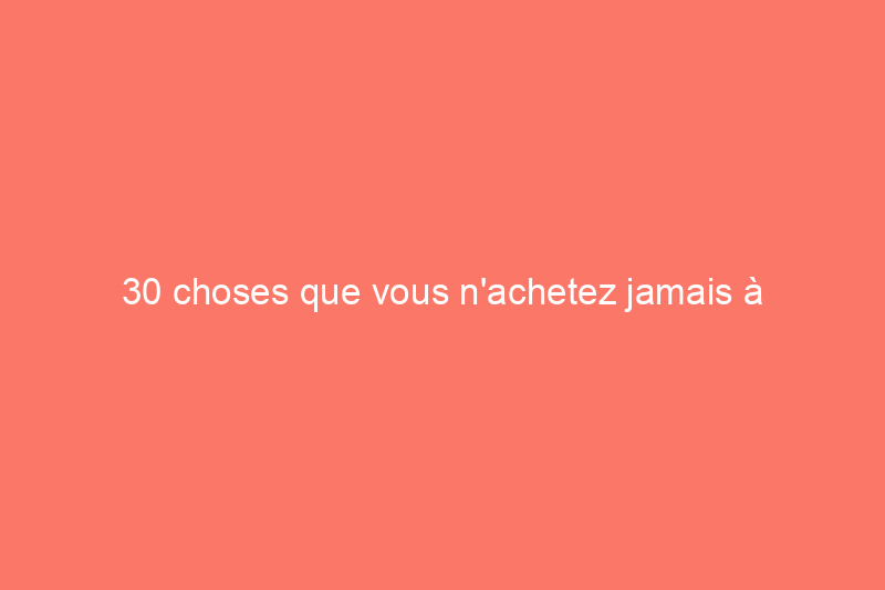 30 choses que vous n'achetez jamais à l'épicerie, mais que vous devriez acheter