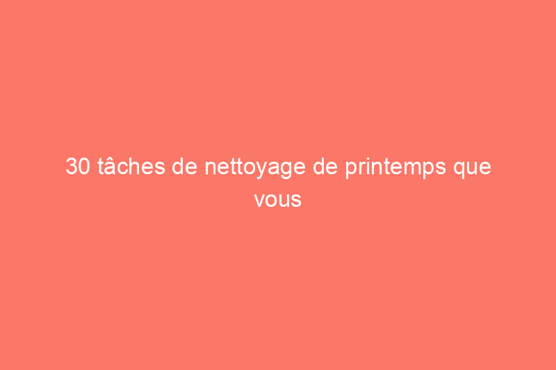 30 tâches de nettoyage de printemps que vous pouvez accomplir avec des ingrédients naturels