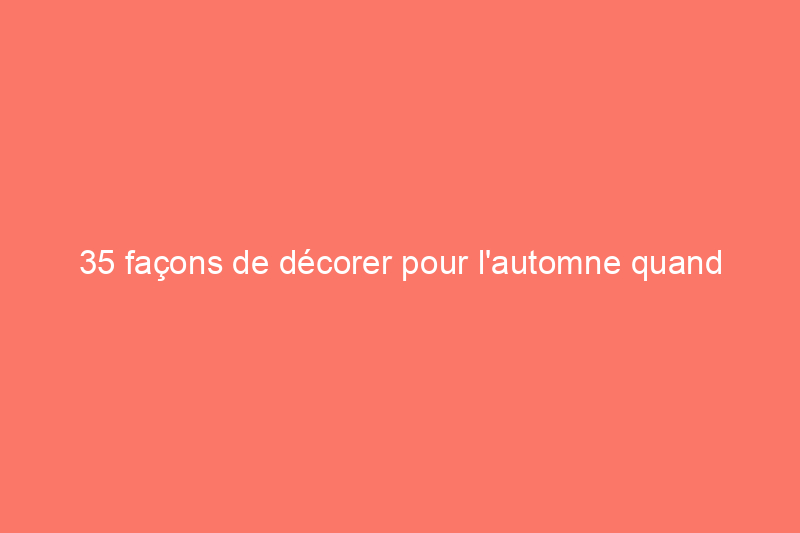 35 façons de décorer pour l'automne quand on en a marre des citrouilles