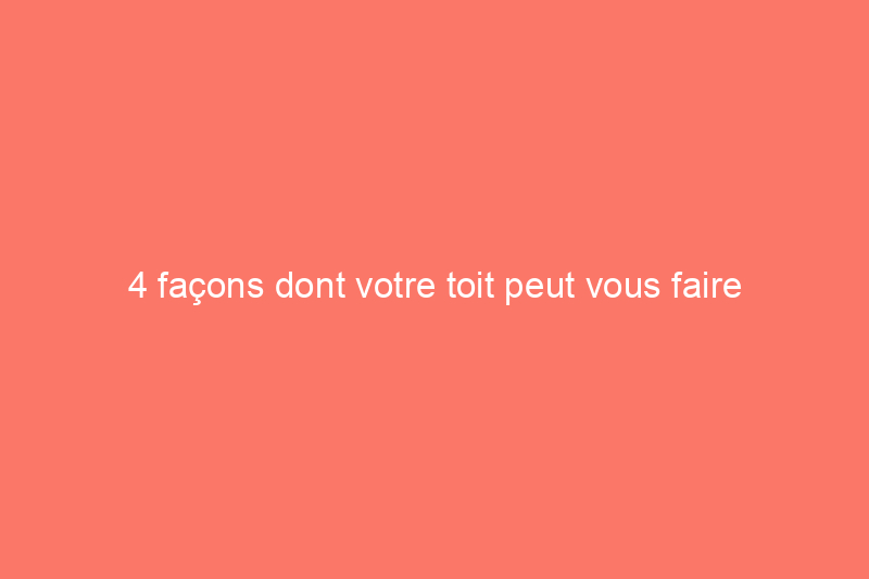 4 façons dont votre toit peut vous faire économiser de l'énergie