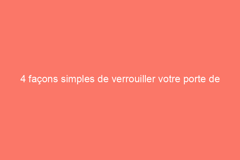 4 façons simples de verrouiller votre porte de garage