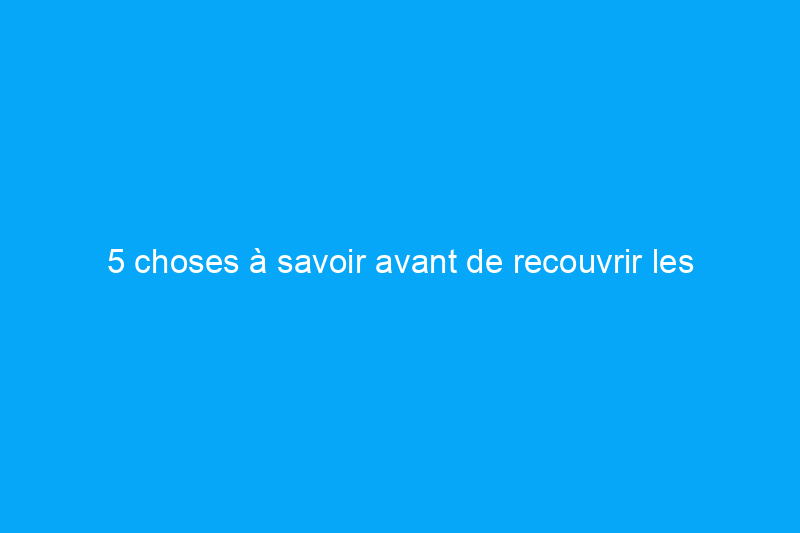 5 choses à savoir avant de recouvrir les comptoirs avec du papier de contact