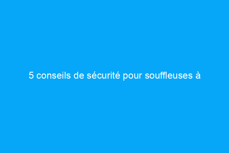 5 conseils de sécurité pour souffleuses à neige à suivre avant qu'il ne soit trop tard