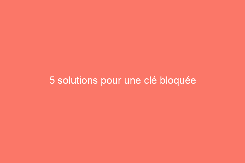 5 solutions pour une clé bloquée