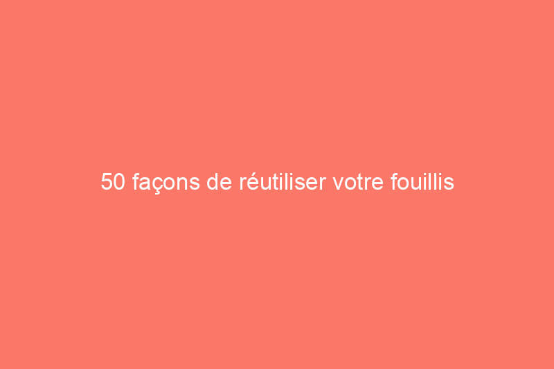 50 façons de réutiliser votre fouillis