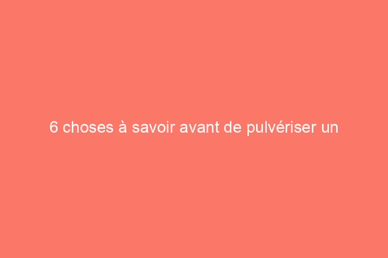 6 choses à savoir avant de pulvériser un insecticide