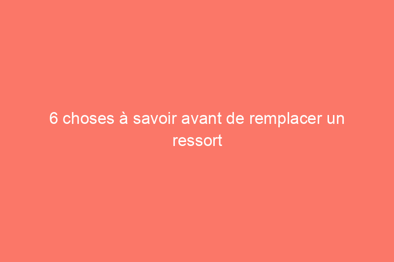 6 choses à savoir avant de remplacer un ressort de porte de garage