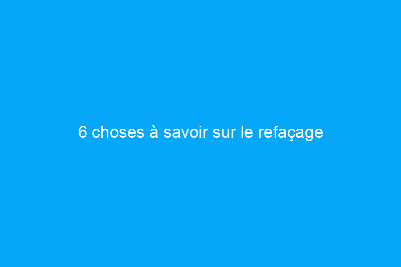 6 choses à savoir sur le refaçage d'armoires à faire soi-même