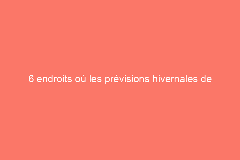 6 endroits où les prévisions hivernales de l'Almanach des fermiers se révèlent exactes