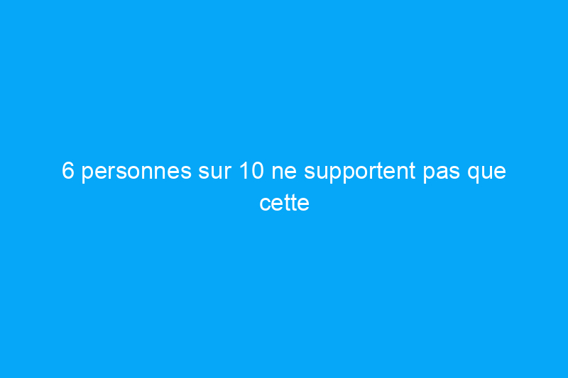 6 personnes sur 10 ne supportent pas que cette surface soit sale