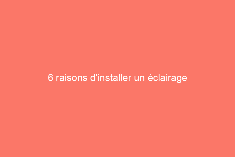 6 raisons d'installer un éclairage encastré dans toute la maison