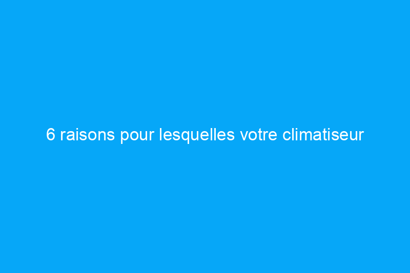 6 raisons pour lesquelles votre climatiseur extérieur ne s'allume pas et quand appeler un professionnel