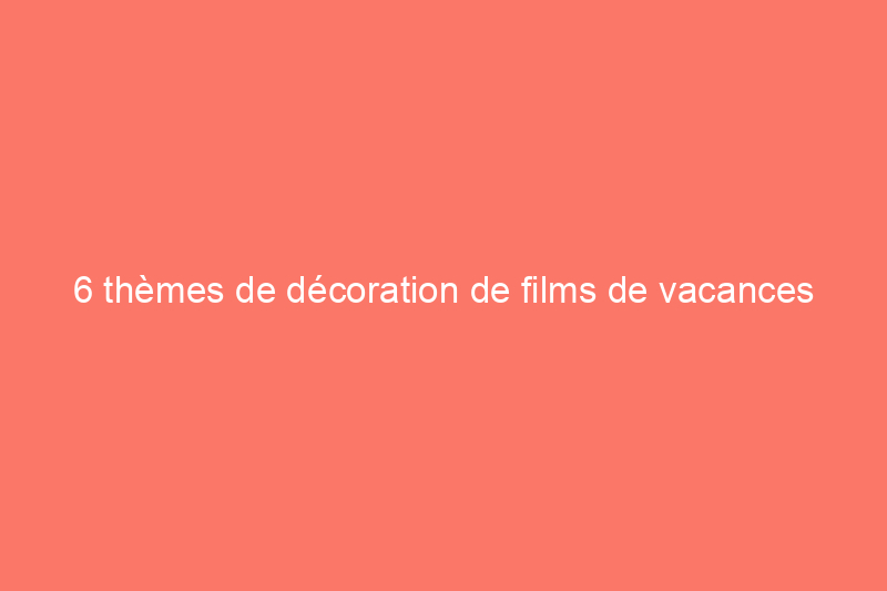 6 thèmes de décoration de films de vacances