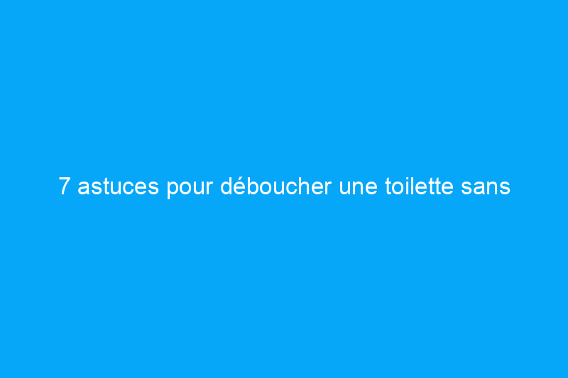 7 astuces pour déboucher une toilette sans ventouse