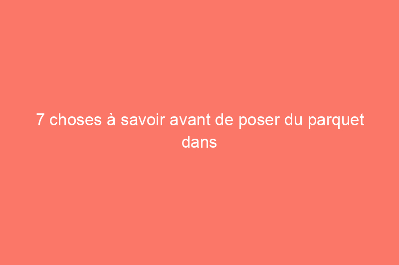 7 choses à savoir avant de poser du parquet dans la cuisine