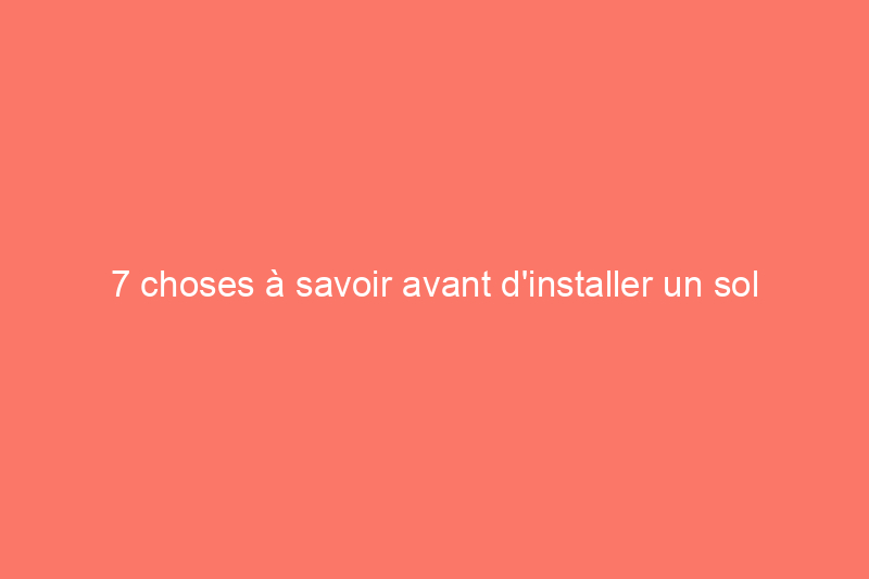 7 choses à savoir avant d'installer un sol en carreaux de ciment