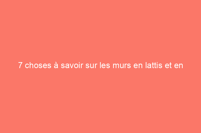 7 choses à savoir sur les murs en lattis et en plâtre