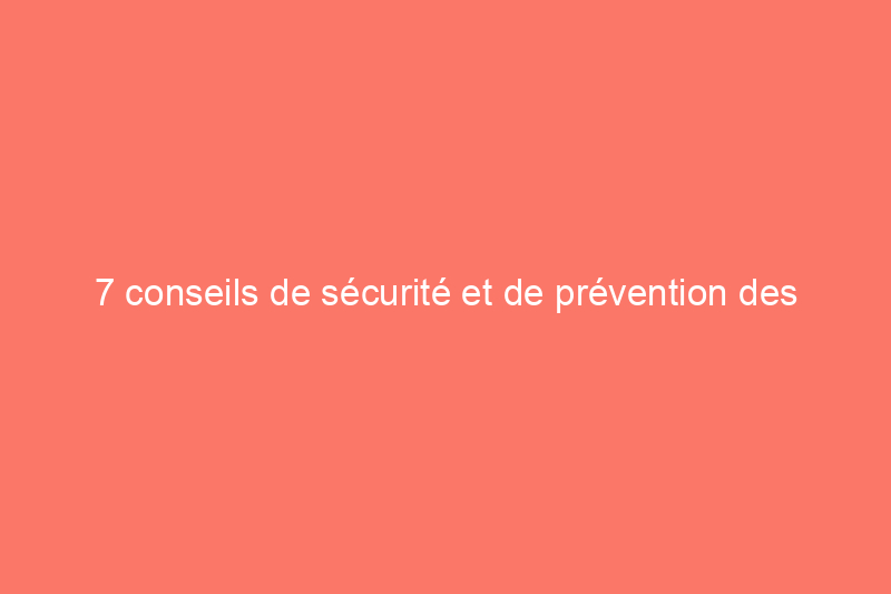 7 conseils de sécurité et de prévention des incendies à domicile à ne jamais négliger