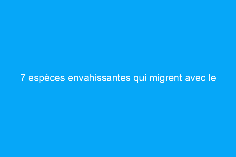 7 espèces envahissantes qui migrent avec le changement climatique