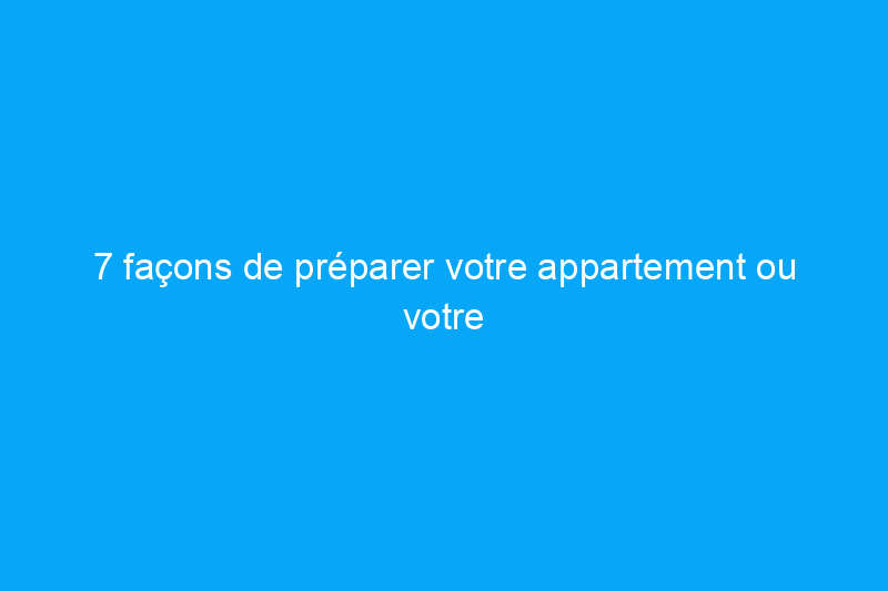 7 façons de préparer votre appartement ou votre maison de location pour l'hiver