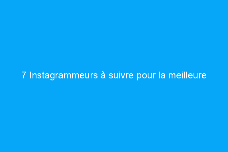 7 Instagrammeurs à suivre pour la meilleure inspiration déco