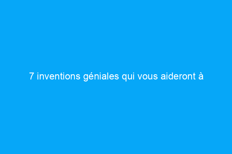 7 inventions géniales qui vous aideront à économiser de l'argent sur votre facture de chauffage