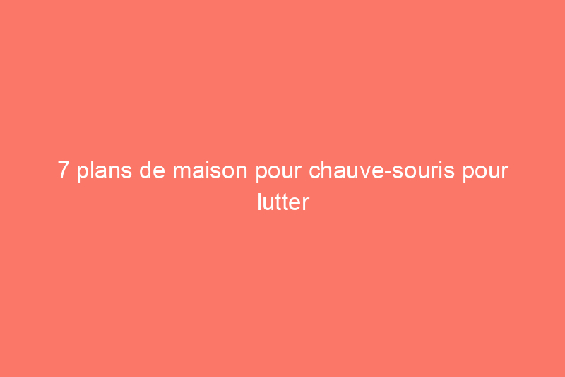 7 plans de maison pour chauve-souris pour lutter contre les moustiques