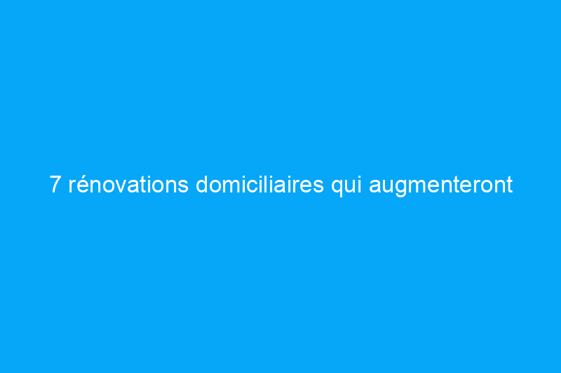 7 rénovations domiciliaires qui augmenteront certainement vos impôts fonciers