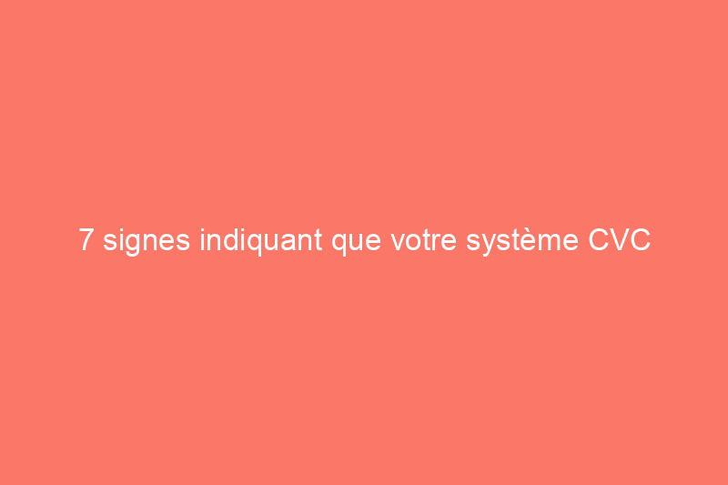 7 signes indiquant que votre système CVC gaspille de l'énergie et que faire à ce sujet