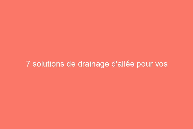 7 solutions de drainage d'allée pour vos problèmes d'excès d'eau