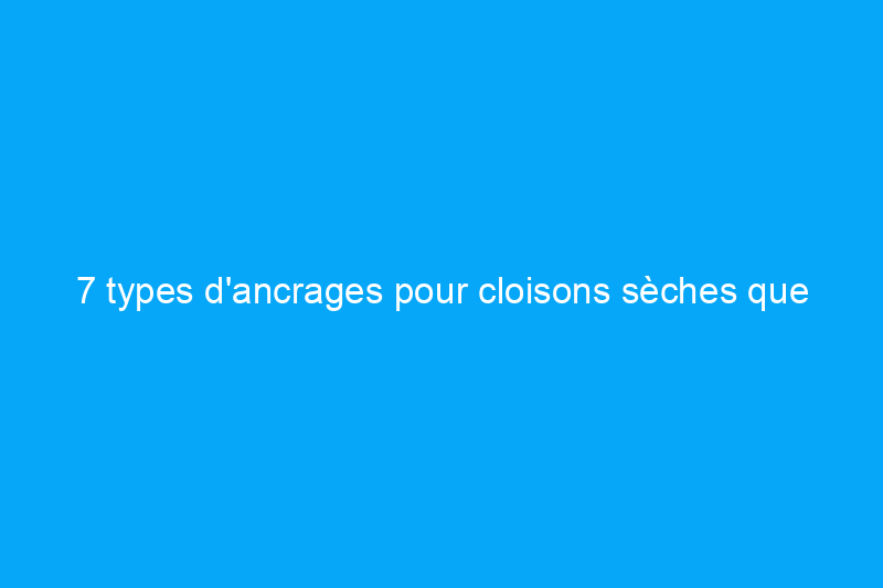 7 types d'ancrages pour cloisons sèches que chaque propriétaire devrait connaître