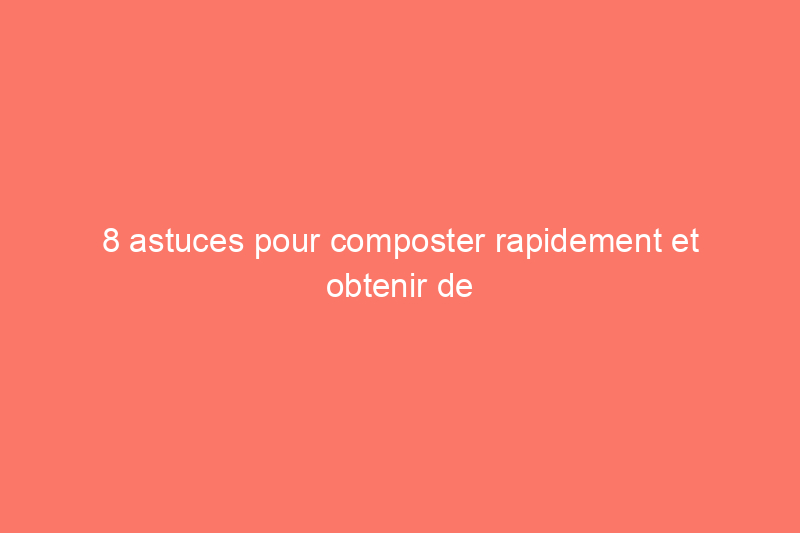 8 astuces pour composter rapidement et obtenir de l'engrais gratuit