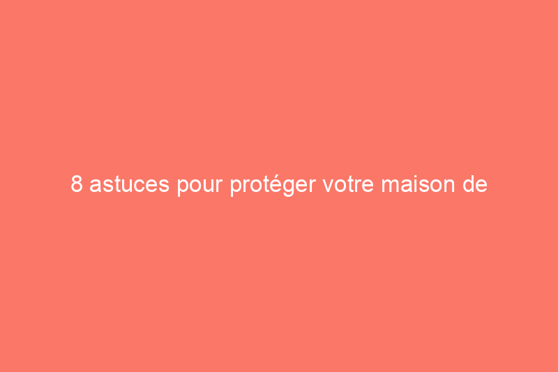 8 astuces pour protéger votre maison de l'hiver pour presque rien