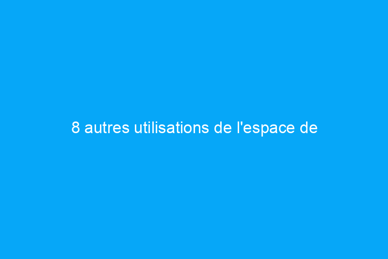 8 autres utilisations de l'espace de rangement