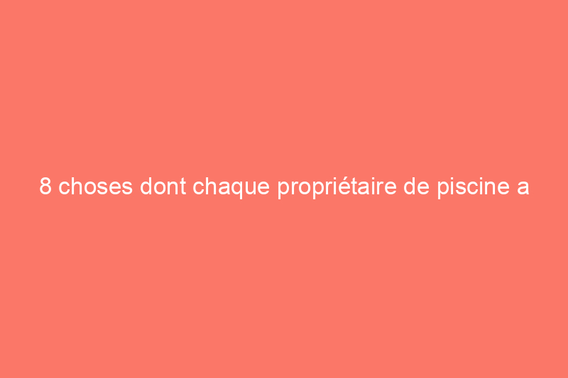 8 choses dont chaque propriétaire de piscine a besoin dans sa cabane ou son pool house 