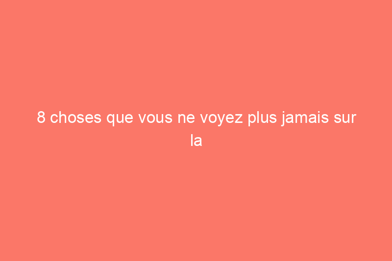 8 choses que vous ne voyez plus jamais sur la table à manger