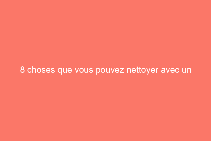 8 choses que vous pouvez nettoyer avec un nettoyeur haute pression