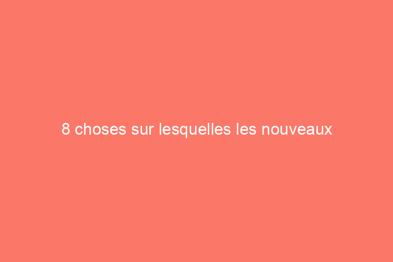 8 choses sur lesquelles les nouveaux propriétaires gaspillent de l'argent